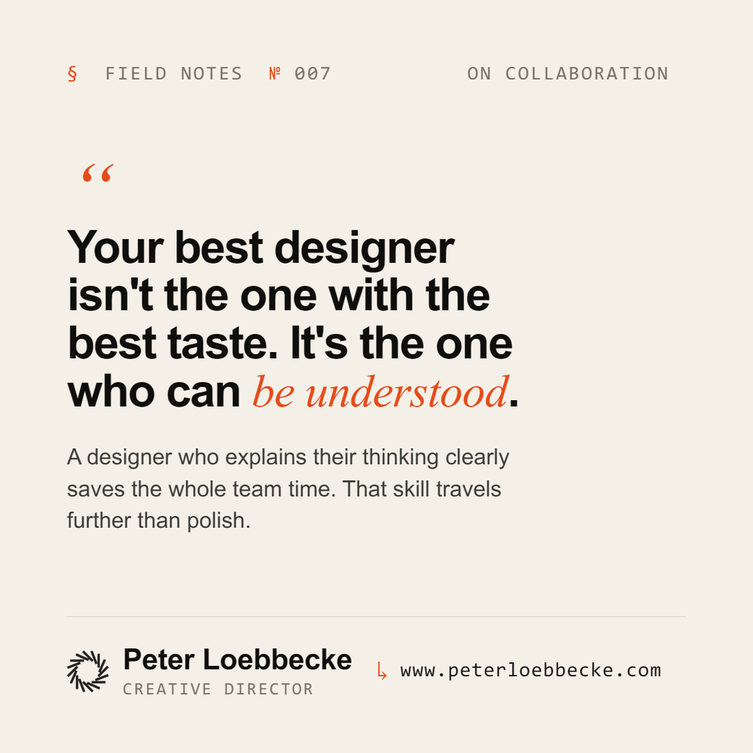 Field Notes Nº 007, on collaboration. Your best designer isn't the one with the best taste. It's the one who can be understood.