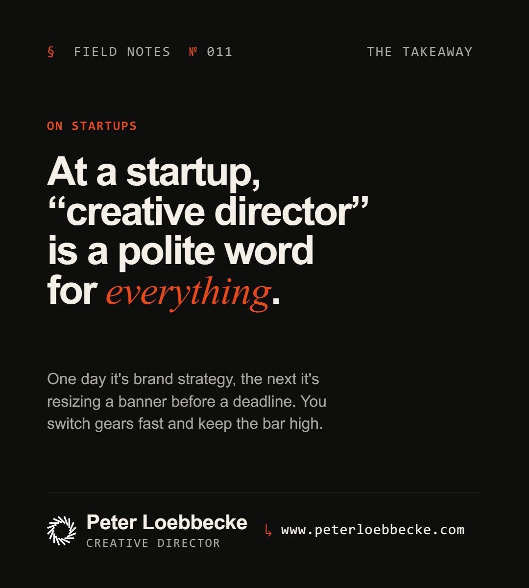 Field Notes Nº 011, on startups. At a startup, creative director is a polite word for everything.