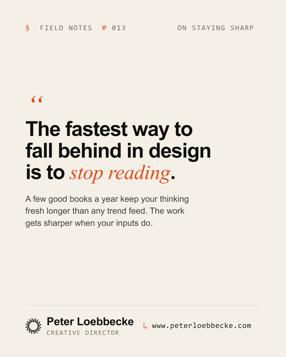 Field Notes Nº 013, on staying sharp. The fastest way to fall behind in design is to stop reading.