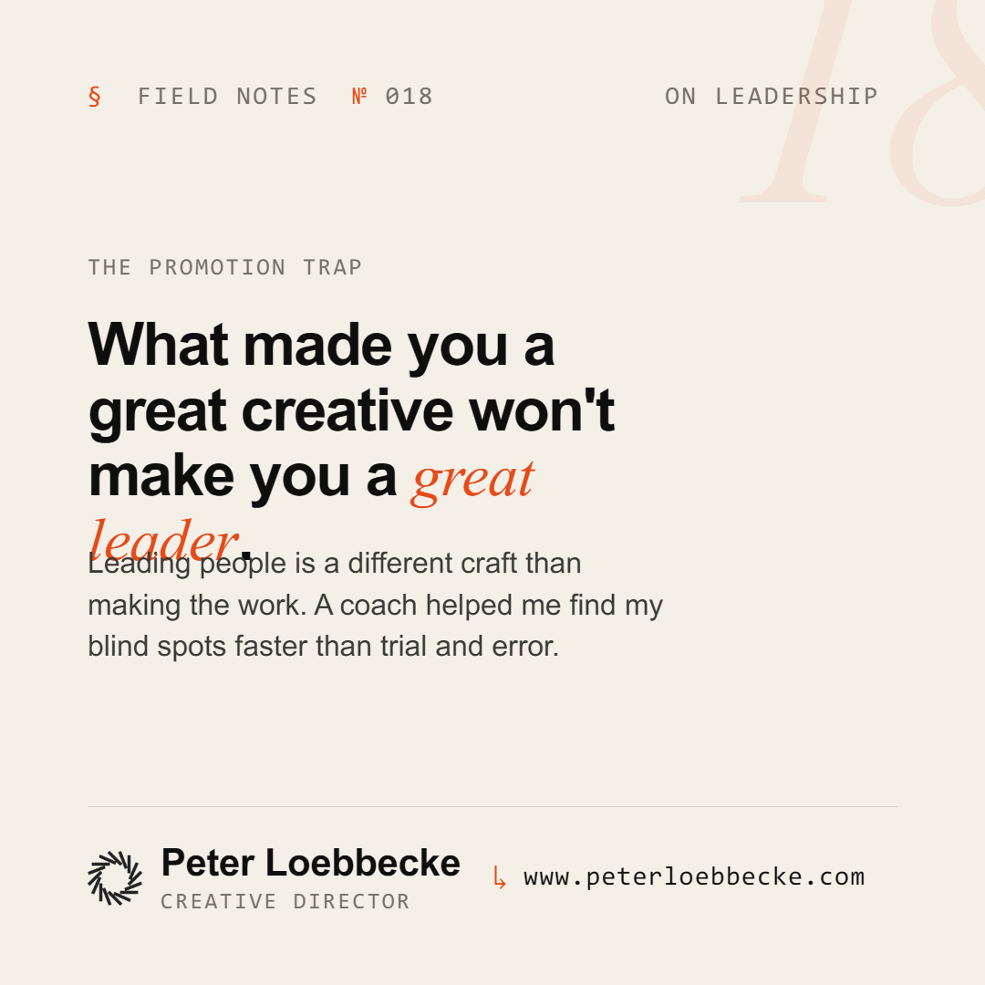 Field Notes Nº 018, on leadership. What made you a great creative won't make you a great leader.